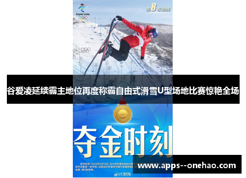 谷爱凌延续霸主地位再度称霸自由式滑雪U型场地比赛惊艳全场