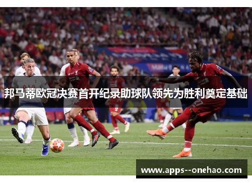 邦马蒂欧冠决赛首开纪录助球队领先为胜利奠定基础